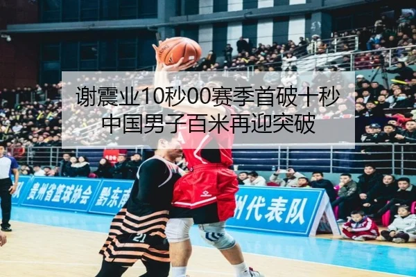 谢震业10秒00赛季首破十秒 中国男子百米再迎突破